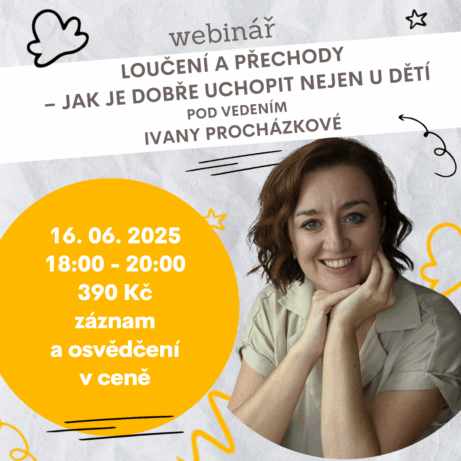 Webinář Loučení a přechody – jak je dobře uchopit nejen u dětí, 16. 6. 2025 od 18:00 do 20:00, lektorka Mgr. Ivana Procházková, online vzdělávání pro pedagogy, rodiče a vychovatele