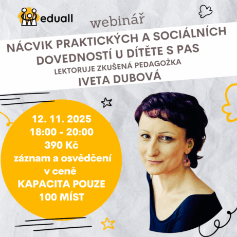 Webinář Eduall: Nácvik praktických a sociálních dovedností u dítěte s PAS, 12. 11. 2025, lektorka Mgr. Iveta Dubová – určený pro učitele, asistenty pedagoga a rodiče dětí s poruchou autistického spektra.