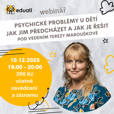 Obrázek k webináři „Psychické problémy u dětí – jak jim předcházet a jak je řešit“ pořádanému EduAll, vedenému psycholožkou Mgr. Terezou Marouškovou. Datum konání 10. prosince 2025 od 18:00 do 20:00. Webinář nabízí praktické tipy, jak rozpoznat psychické obtíže u dětí, jak s nimi mluvit, kdy vyhledat odborníka a jak budovat důvěru mezi rodičem a dítětem.